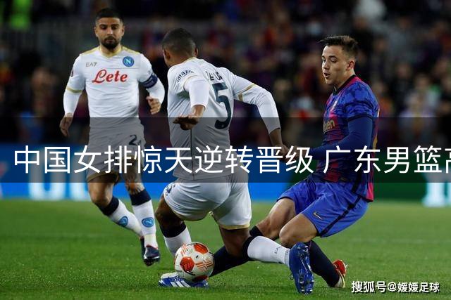 中国女排惊天逆转晋级 广东男篮高层大变动