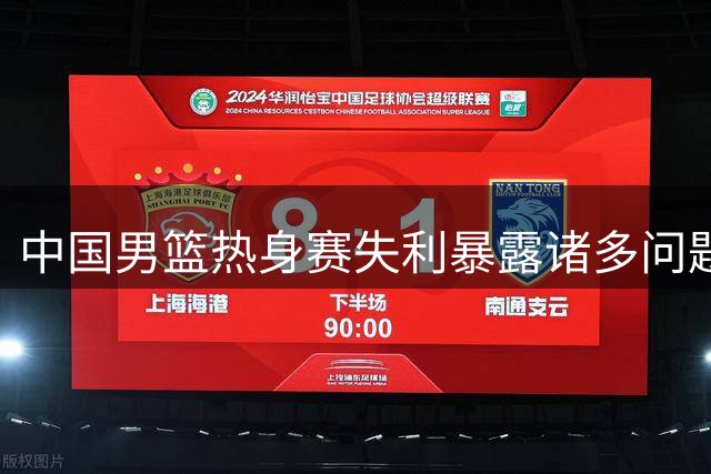 中国男篮热身赛失利暴露诸多问题