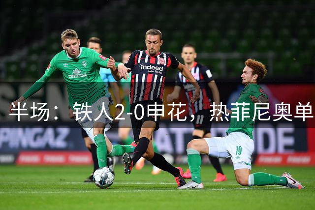 半场：铁人2-0申花，热菲尼奥单刀破门，邦本宜裕点射