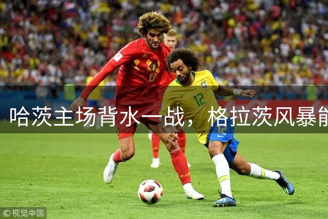 哈茨主场背水一战，格拉茨风暴能否延续连胜？