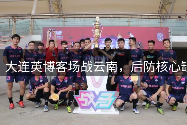 大连英博客场战云南，后防核心缺阵增添隐忧