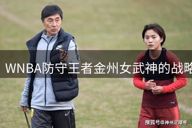 WNBA防守王者金州女武神的战略抉择：守江山重于抢普拉姆